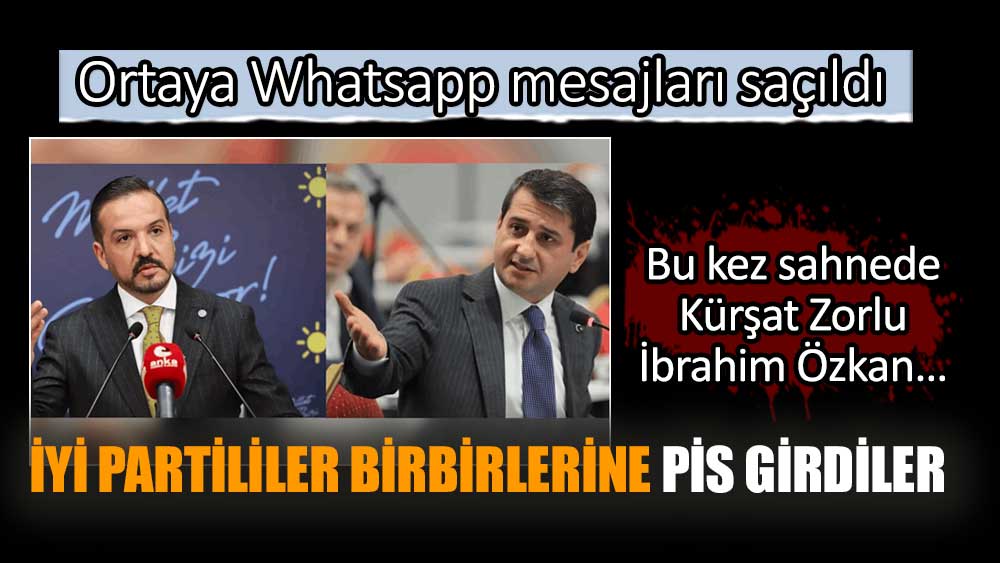 Whatsapp mesajları... İYİ Partili Kürşat Zorlu ve İbrahim Özkan arasında kavga