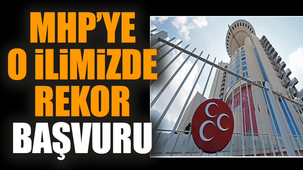 MHP’ye o ilimizde rekor başvuru