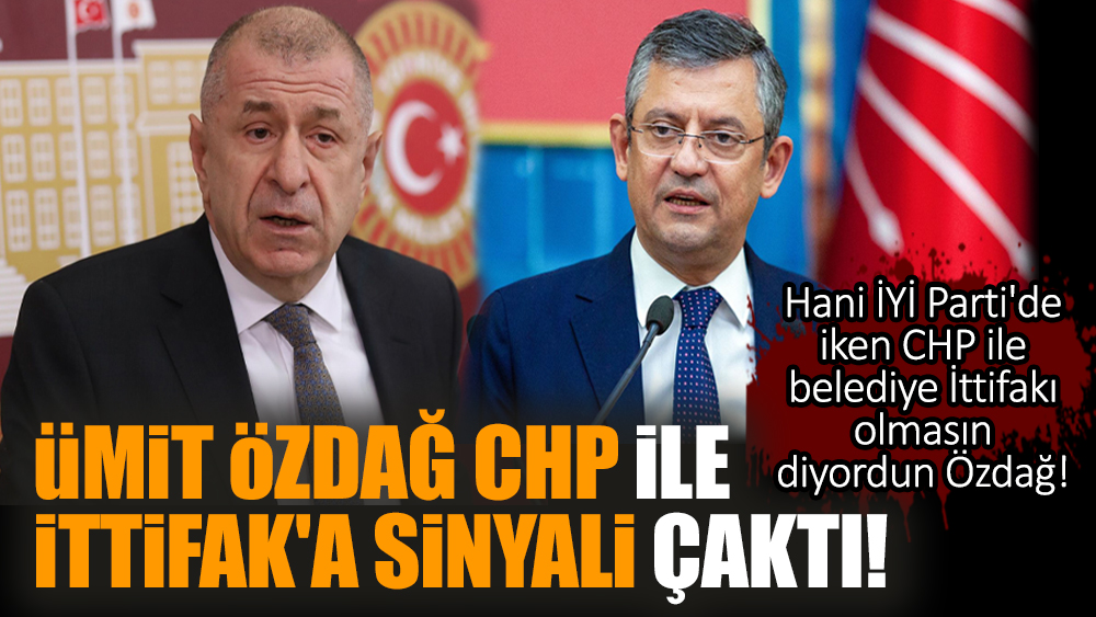 Ümit Özdağ CHP ile İttifak'a sinyali çaktı!
