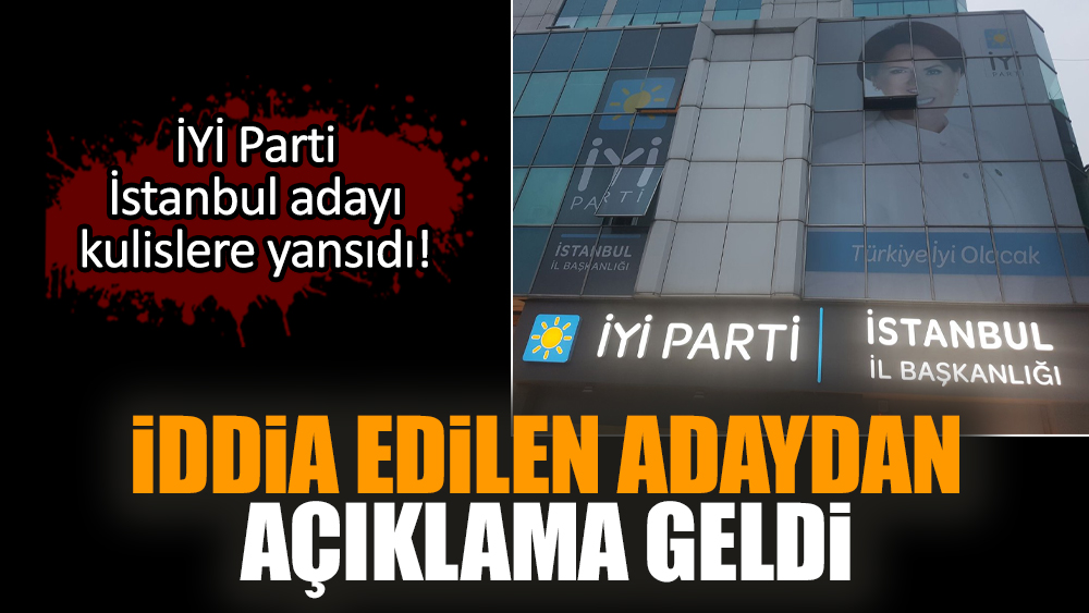 İYİ Parti İstanbul adayı kulislere yansıdı! Adaydan açıklama geldi