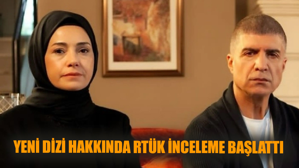 RTÜK yeni dizi hakkında inceleme başlattı