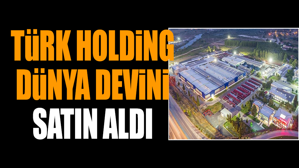 Türk holding dünya devini satın aldı