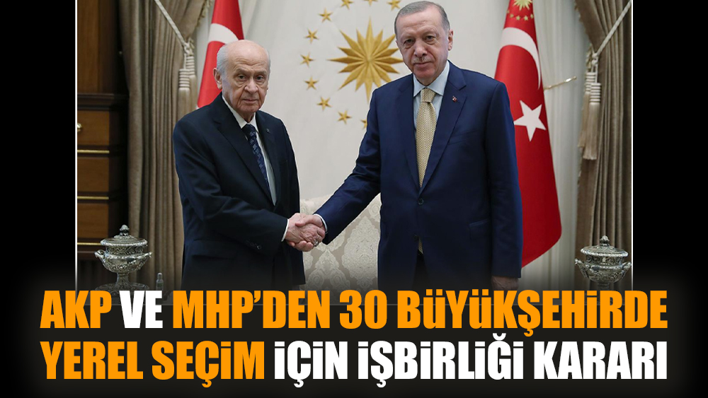 AKP ve MHP’den 30 büyükşehirde yerel seçim için işbirliği kararı