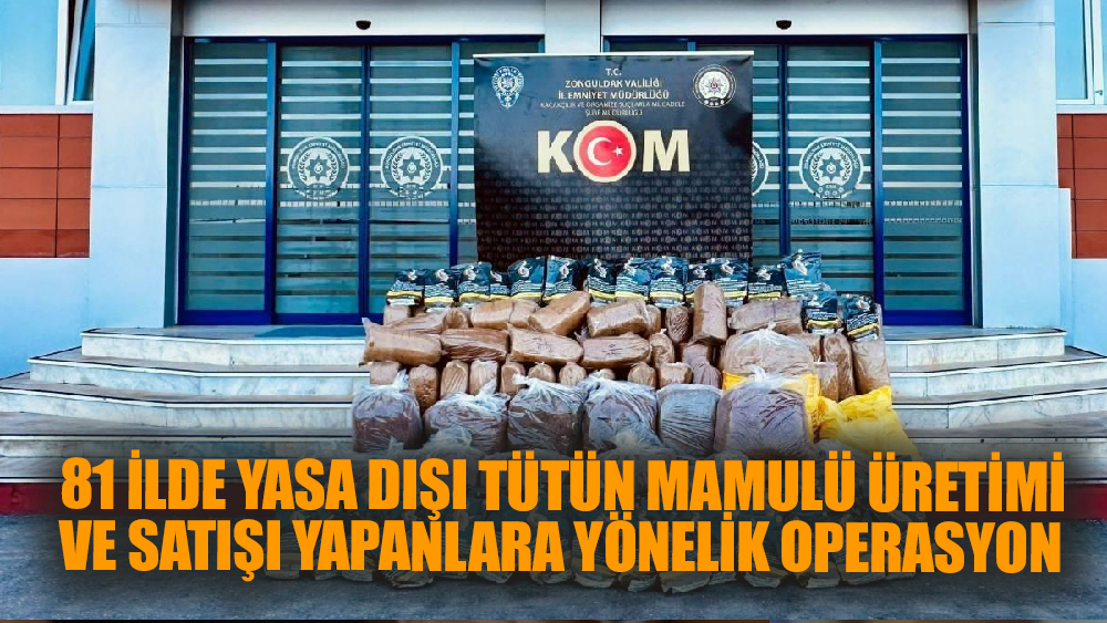 Yasa Dışı Tütün Mamulü Üretimi ve Satışı yapanlara yönelik operasyon
