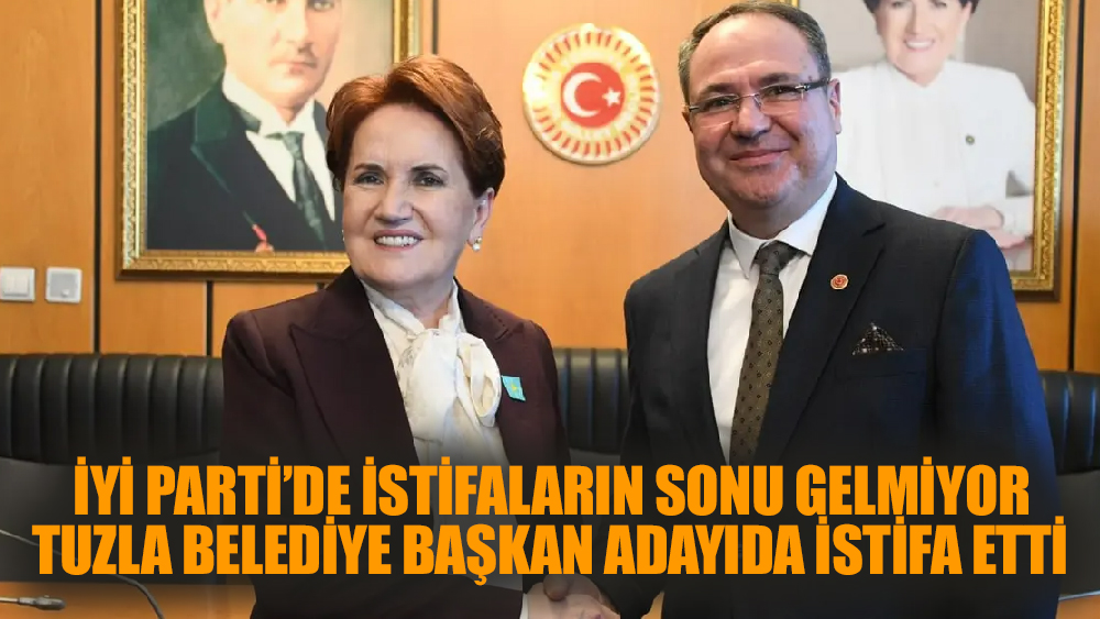 İYİ Parti Tuzla Belediye Başkan adayı istifa etti