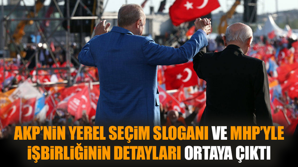 AKP’nin yerel seçim sloganı ve MHP’yle işbirliğinin detayları ortaya çıktı