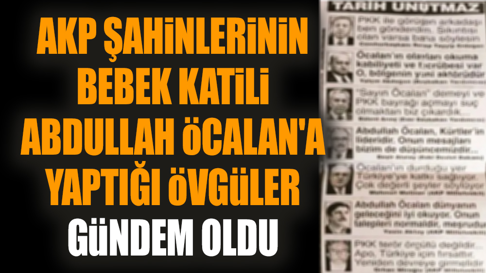 AKP şahinlerinin bebek katili Abdullah Öcalan'a yaptığı övgüler gündem oldu