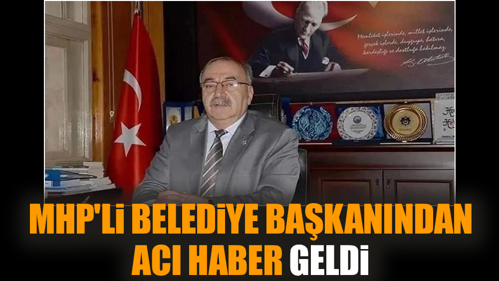 MHP'li belediye başkanından acı haber geldi