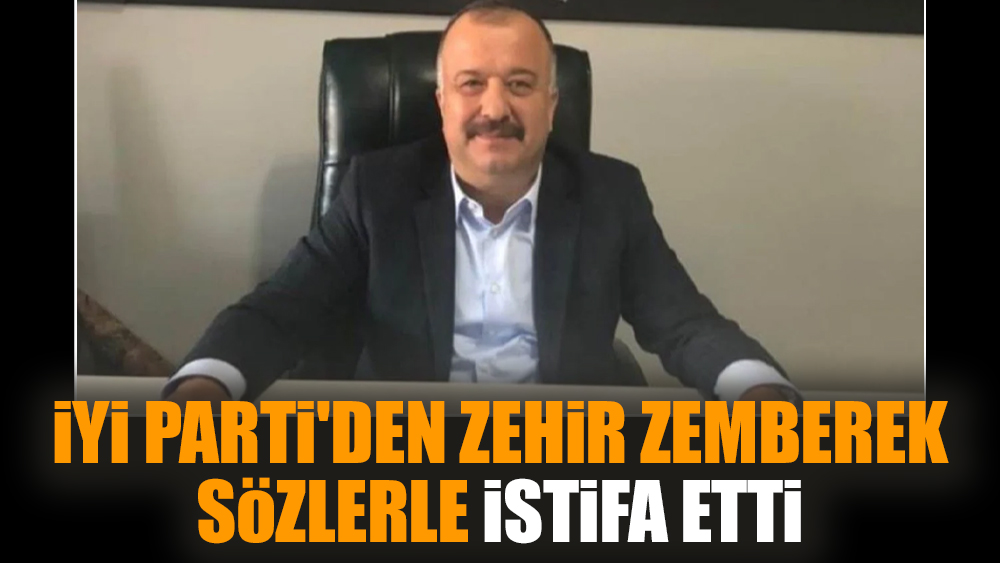 İYİ Parti'den zehir zemberek sözlerle istifa etti