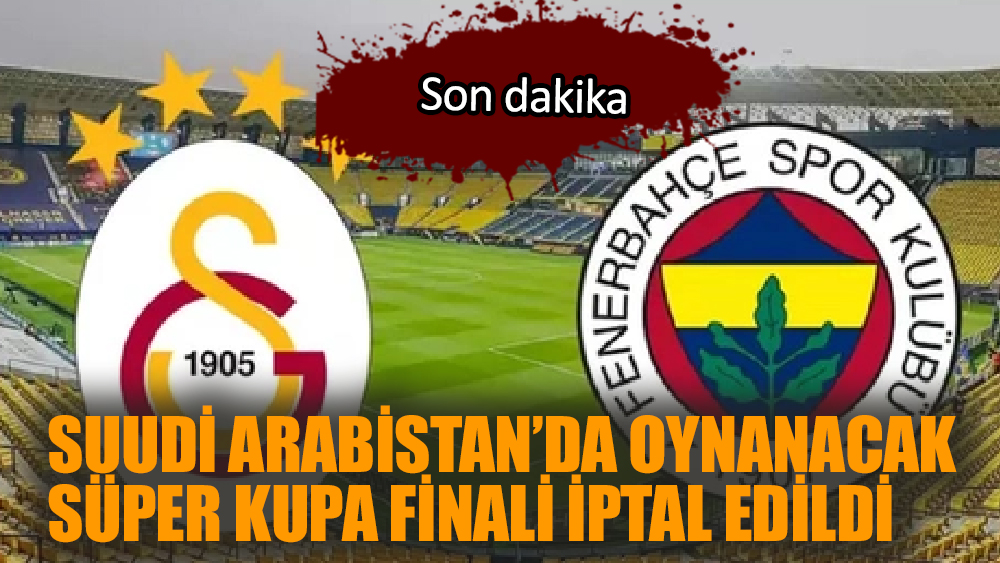 Arabistan’da oynanacak Süper Kupa finali iptal edildi
