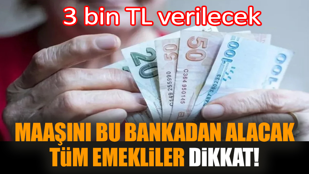 Maaşını bu bankadan alacak emekliler dikkat! 3 bin TL verilecek