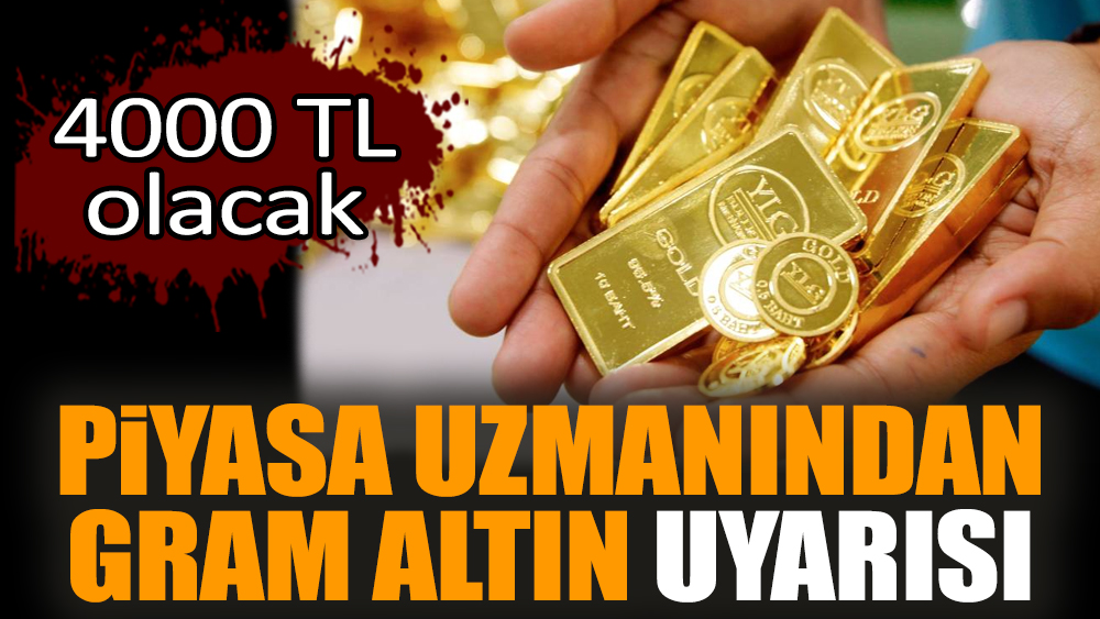 Piyasa uzmanından gram altın uyarısı: 4000 TL olacak