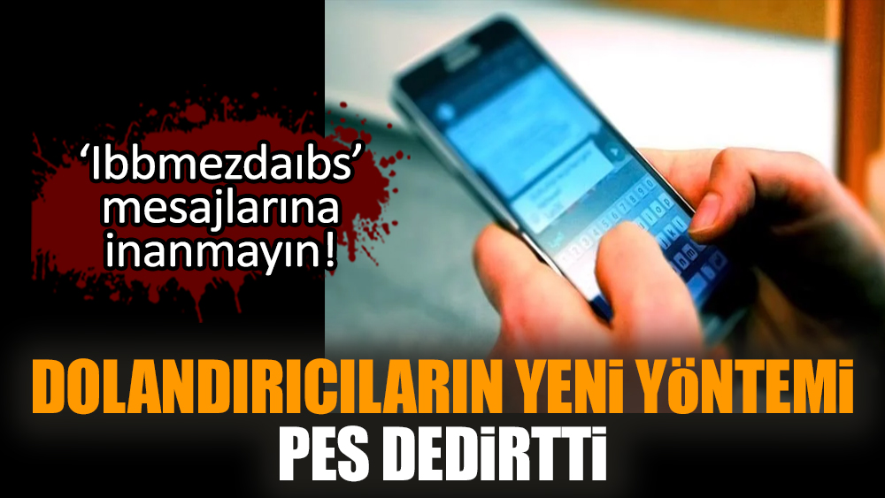 Dolandırıcıların ‘Ibbmezdaıbs’ mesajı sahtekarlıkta tavan yaptı