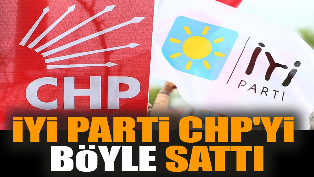 İYİ Parti ittifak ortağı olan CHP'yi böyle sattı