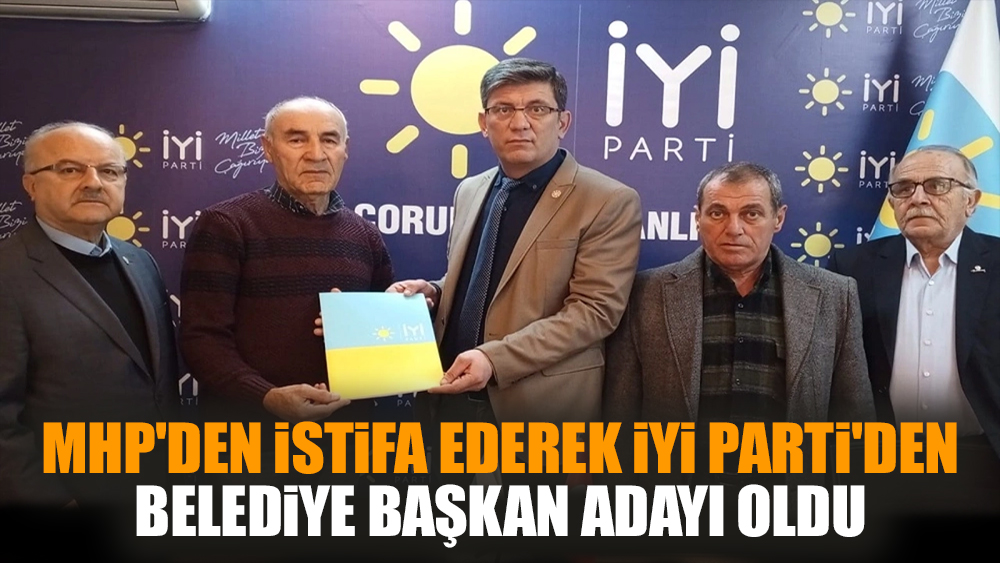 MHP'den istifa ederek İYİ Parti'den Belediye Başkan Adayı oldu