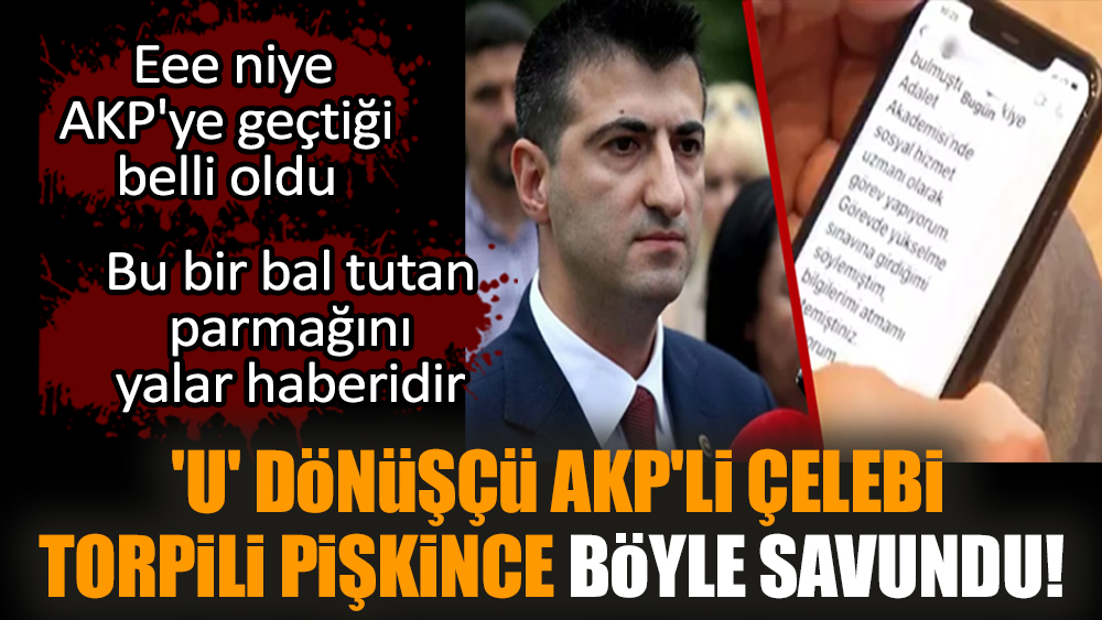 'U' dönüşçü AKP'li Çelebi torpili pişkince böyle savundu!