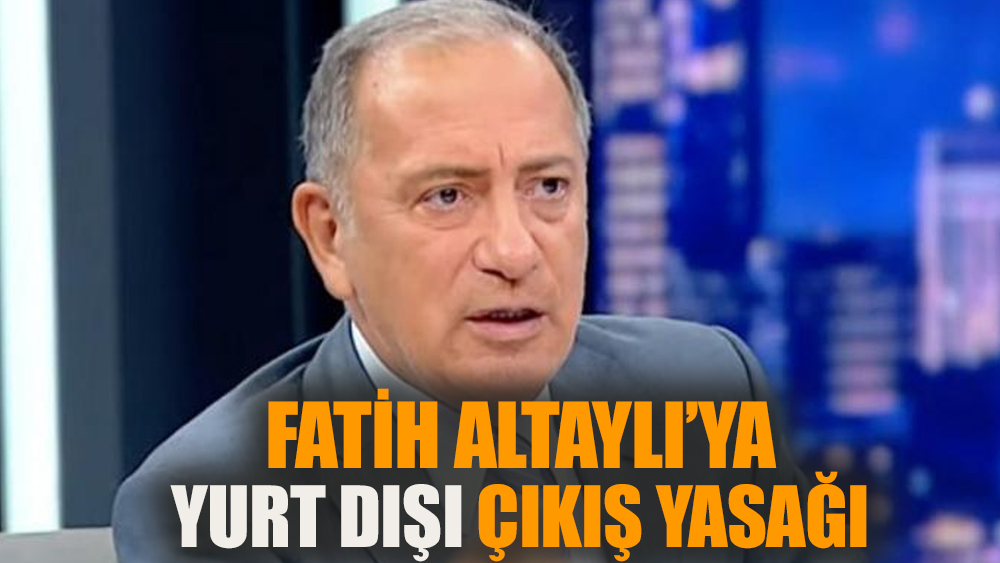 Fatih Altaylı'ya yurt dışı çıkış yasağı!