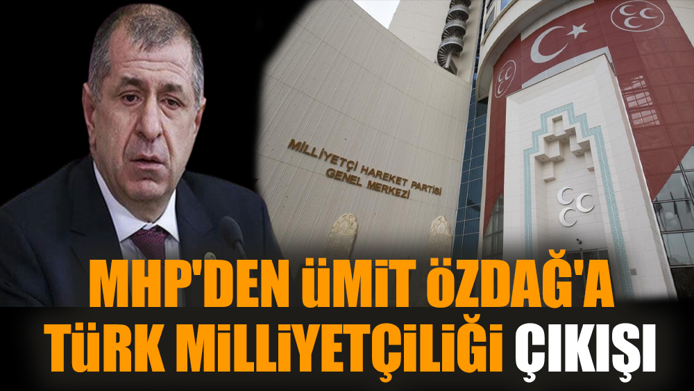 MHP'den Ümit Özdağ'a Türk Milliyetçiliği çıkışı