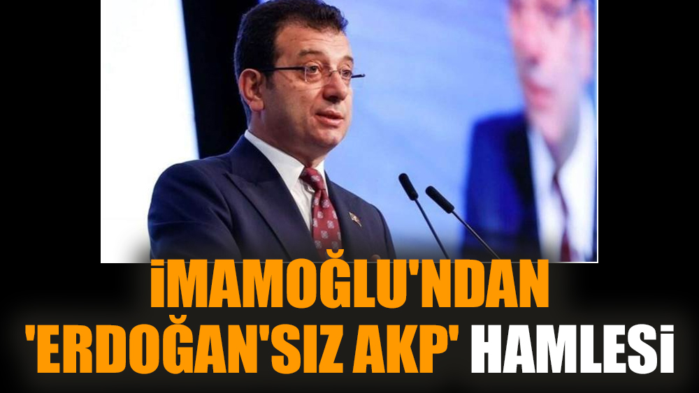 İmamoğlu'ndan 'Erdoğan'sız AKP' hamlesi