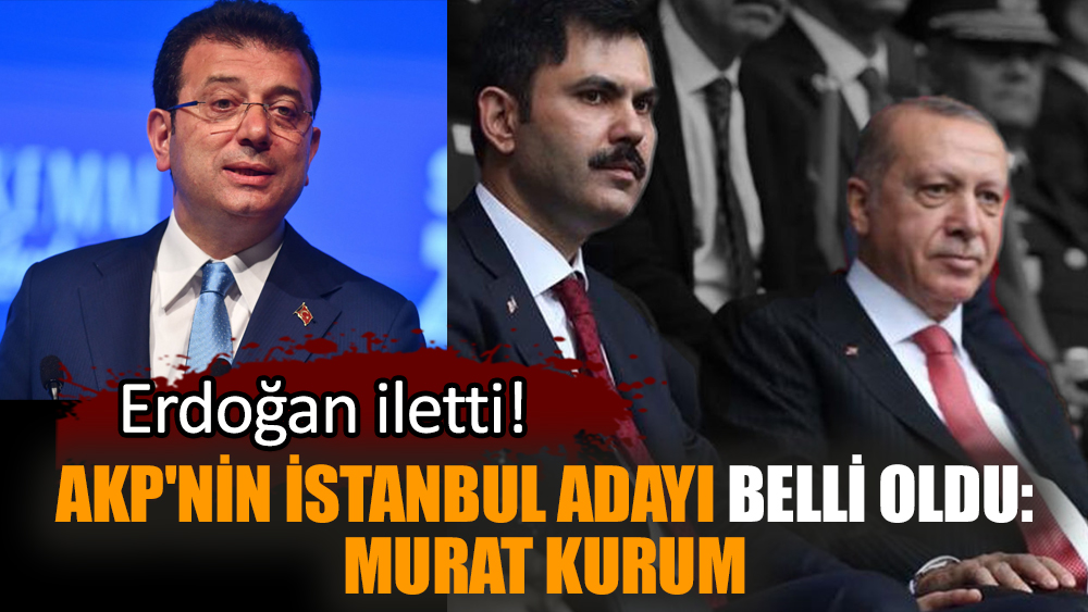 AKP'nin İstanbul adayı belli oldu: Murat Kurum! Erdoğan iletti!