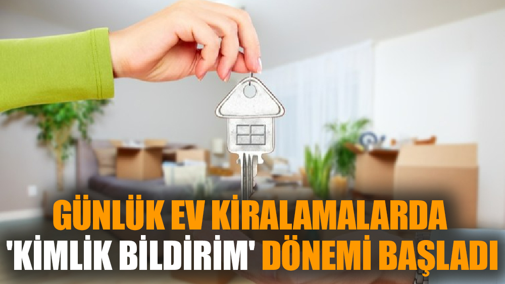 Günlük ev kiralamalarda 'kimlik bildirim' dönemi başladı