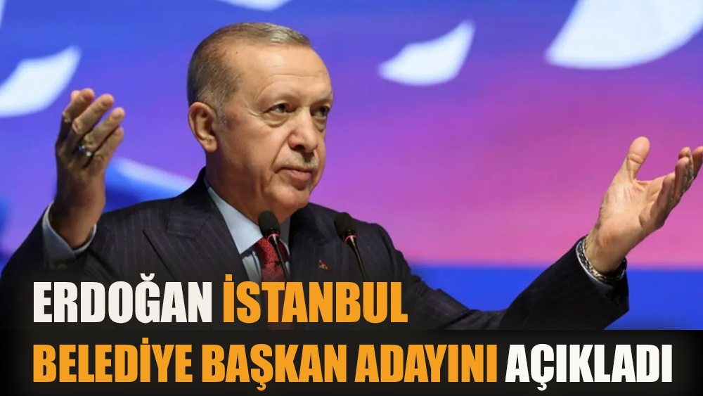 Cumhurbaşkanı Erdoğan AKP’nin İstanbul Belediye Başkan Adayı’nı açıkladı