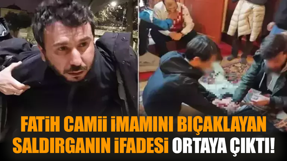 İmamı bıçaklayan saldırganın ifadesi ortaya çıktı!