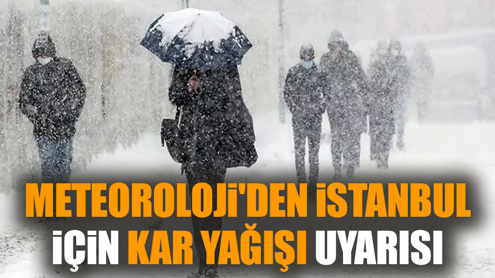 Meteoroloji'den İstanbul için kar yağışı uyarısı