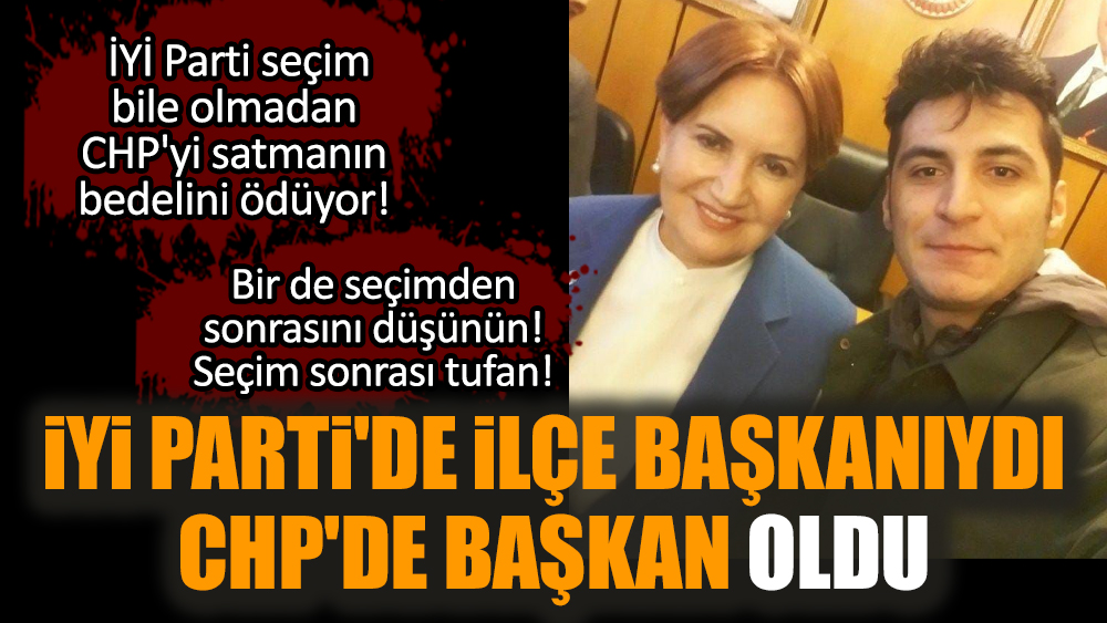 İYİ Parti'de ilçe başkanıydı CHP'de başkan oldu