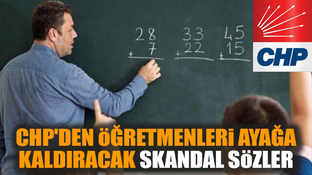 CHP'den öğretmenleri ayağa kaldıracak skandal sözler