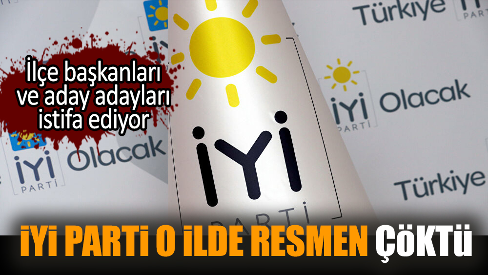 İYİ Parti o ilde resmen çöktü! İlçe başkanları istifa ediyor