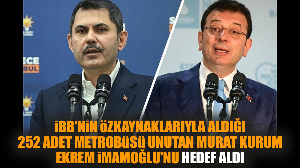 İBB'nin aldığı 252 adet metrobüsü unutan Murat Kurum, Ekrem İmamoğlu'nu hedef aldı