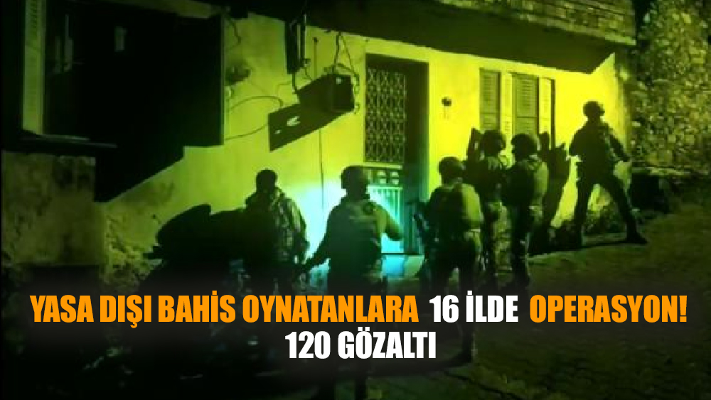 Yasa Dışı Bahis Oynatanlara  Operasyon! 120 Gözaltı
