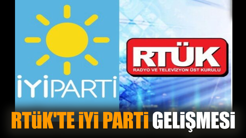 RTÜK'te İYİ Parti gelişmesi