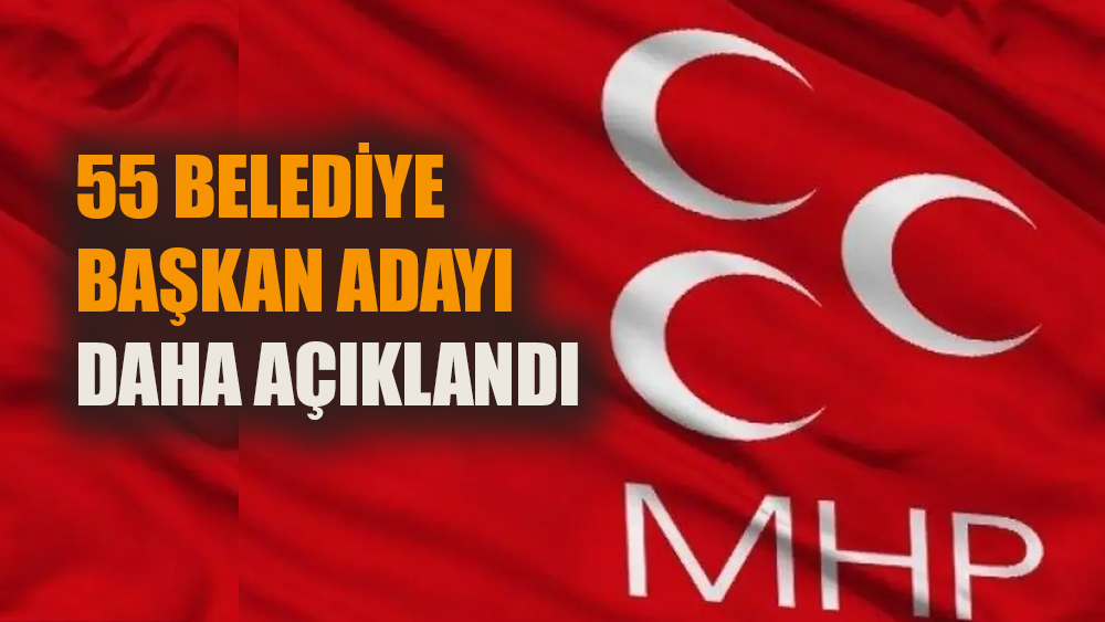MHP 55 belediye başkan adayını daha açıkladı