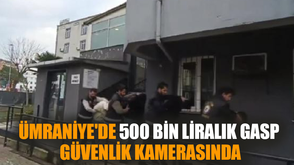 500 bin liralık gasp anı  kamerada