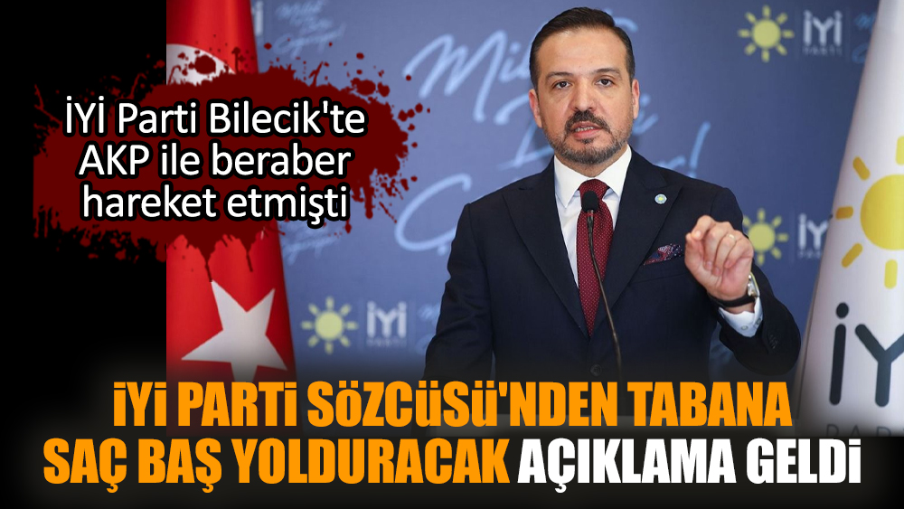 İYİ Parti Sözcüsü'nden tabana saç baş yolduracak açıklama geldi