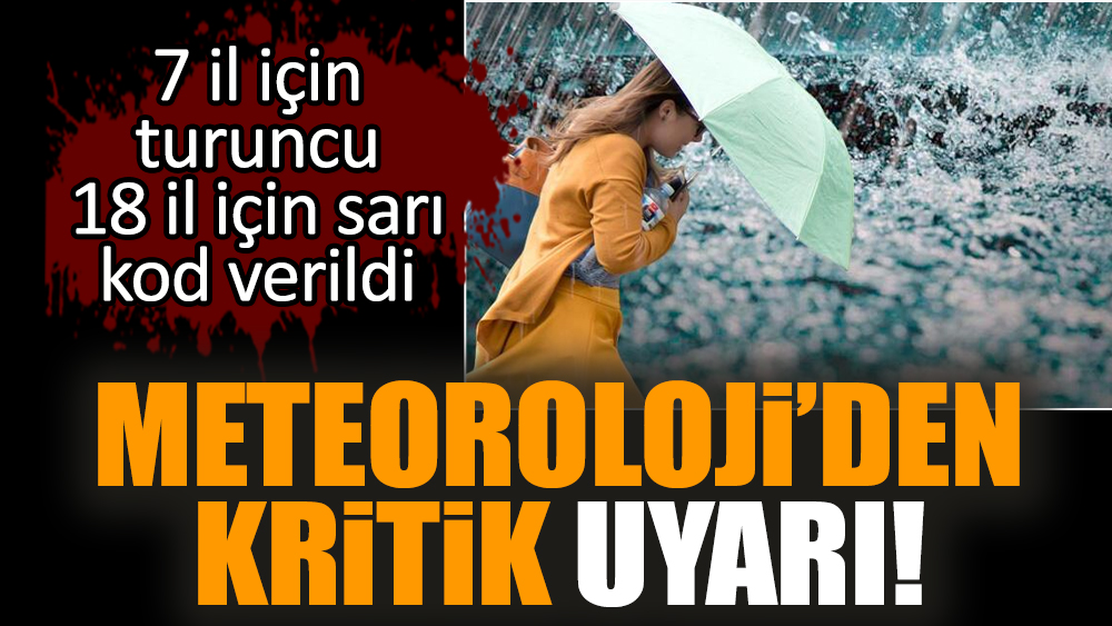 Meteoroloji’den kritik uyarı! 7 il için turuncu, 18 il için sarı kod verildi