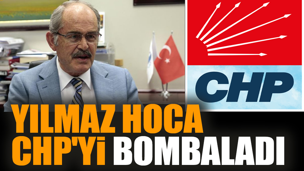 Yılmaz hoca CHP'yi bombaladı