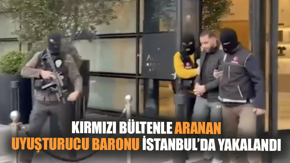 Kırmızı Bültenle Aranan  Uyuşturucu baronu İstanbul’da Yakalandı