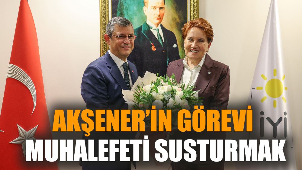 Akşener’in görevi muhalefeti susturmak