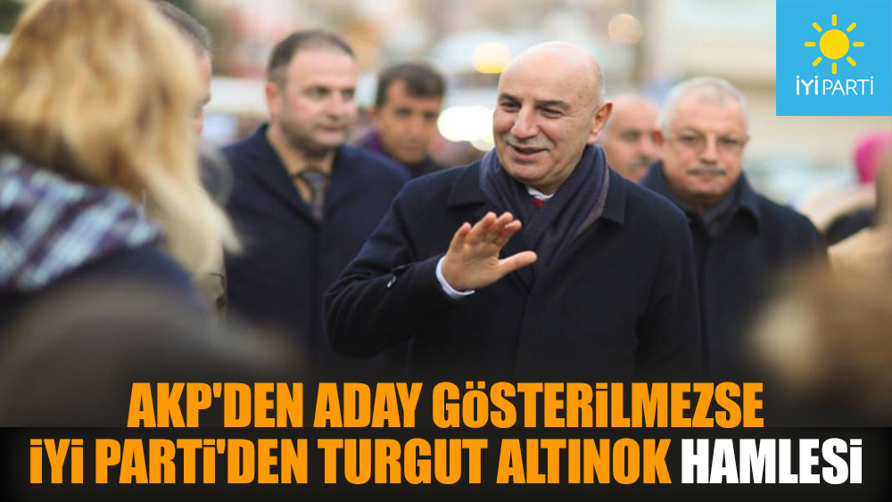 AKP'den aday gösterilmezse İYİ Parti'den Turgut Altınok hamlesi