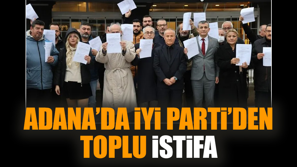 Adana’da İYİ Parti’den toplu istifa