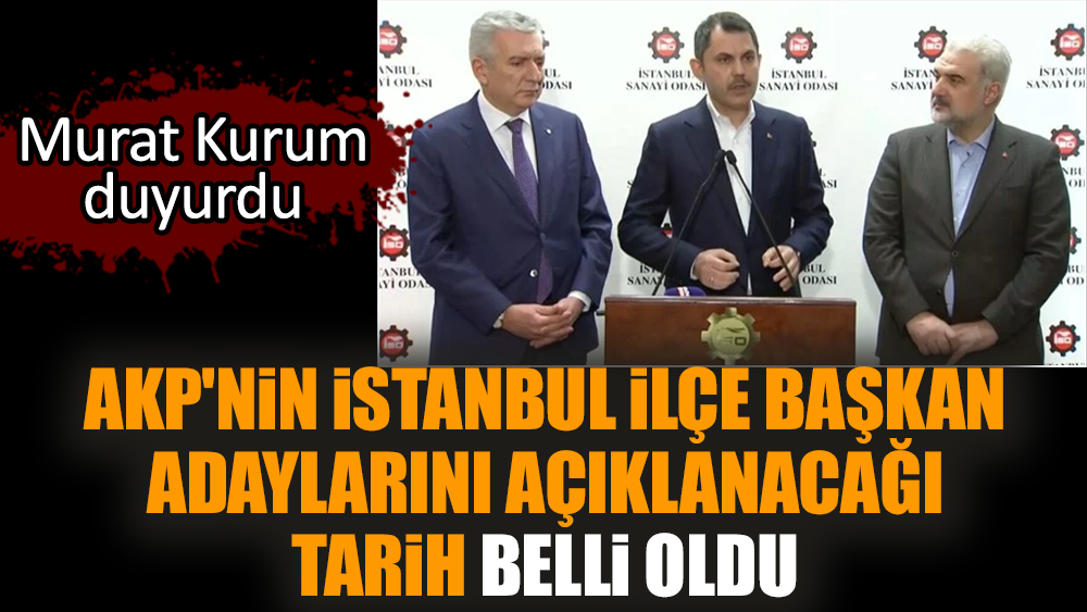 AKP'nin İstanbul ilçe başkan adaylarını açıklanacağı tarih belli oldu