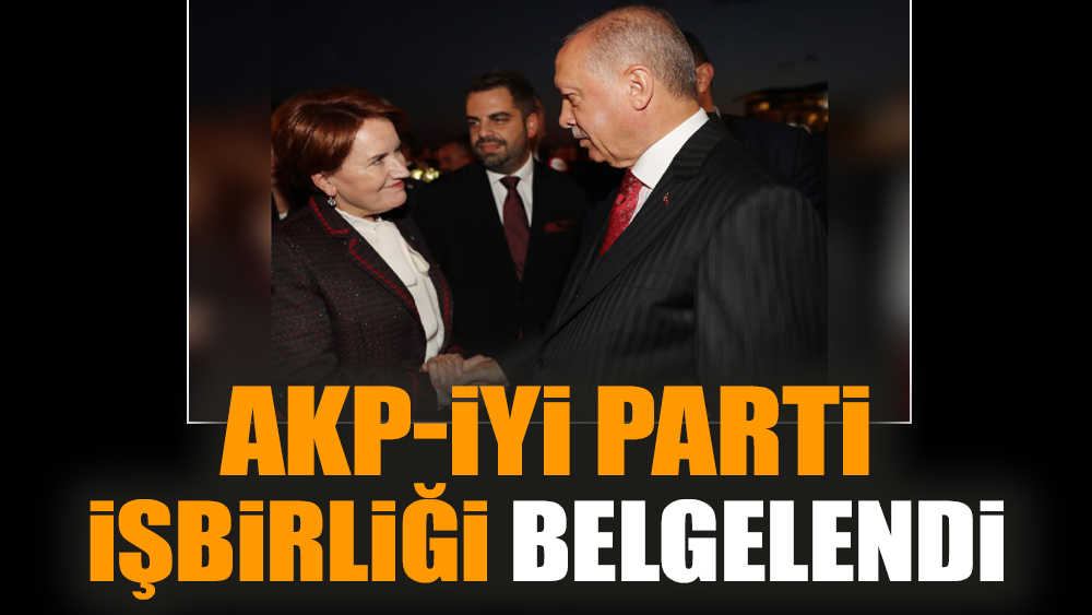 AKP-İYİ Parti işbirliği belgelendi