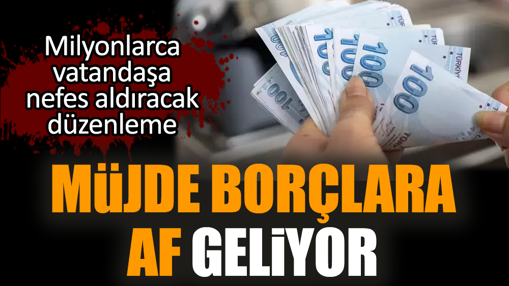 Borçlara af geliyor. Vatandaşa nefes aldıracak düzenleme