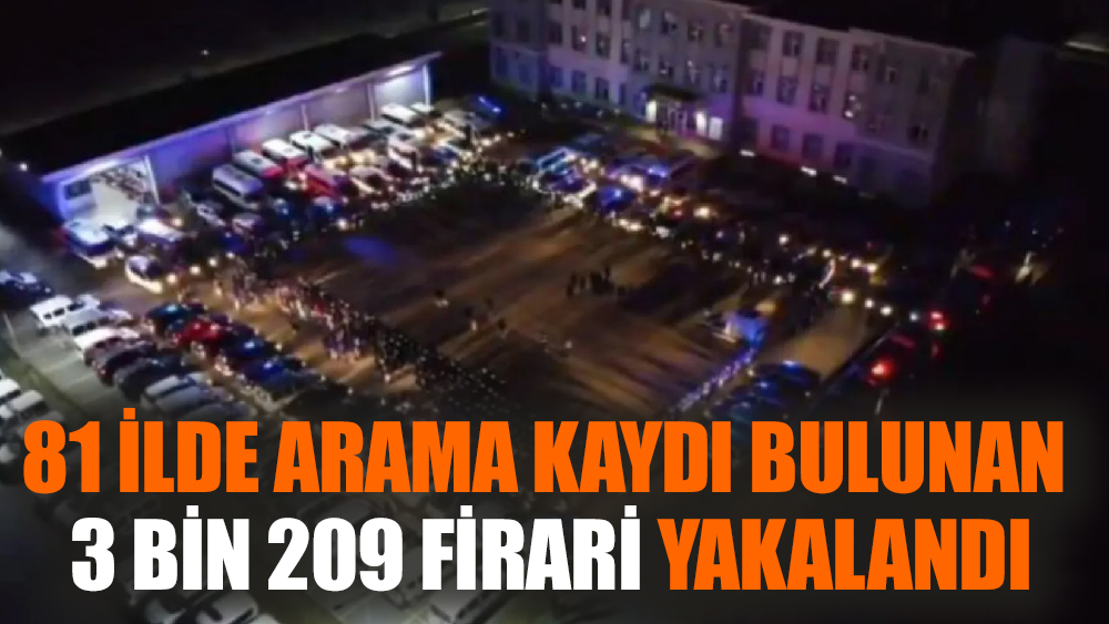 81 ilde operasyon:3 bin 209 Firari Yakalandı