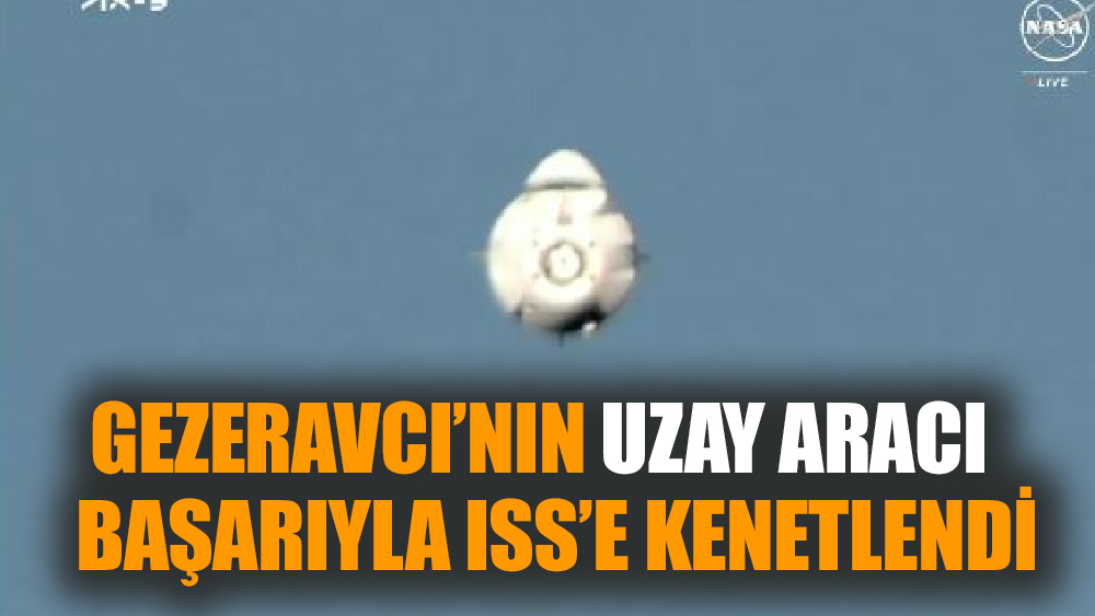 Gezeravcı’nın uzay aracı başarıyla ISS’e kenetlendi