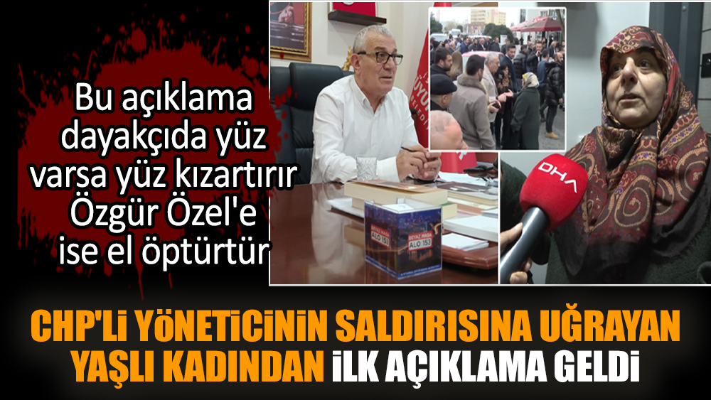 CHP'li yöneticinin saldırısına uğrayan yaşlı kadından ilk açıklama geldi