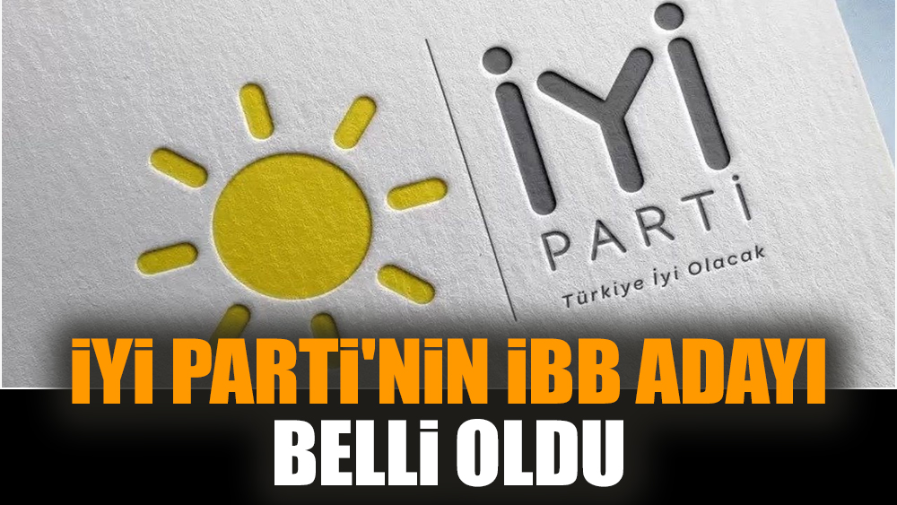 İYİ Parti'nin İBB adayı belli oldu